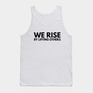 We Rise By Lifting Others - Motivational Words Tank Top